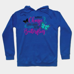 without change there would be no butterflies 3 Hoodie